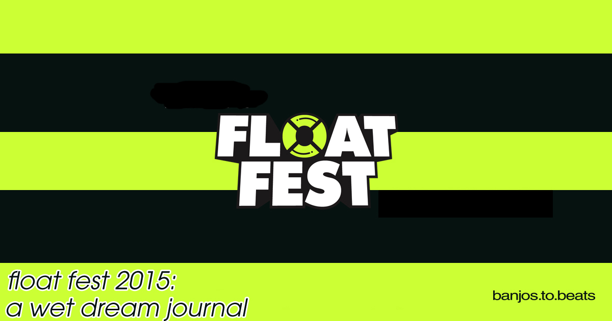 Float Fest 2015: A Wet Dream Journal